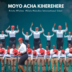 Kristu Mfalme Milele Melodies   MOYO ACHA KIHEREHERE CHA DHAMBI 