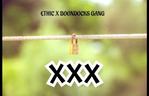 AUDIO | Ethic Entertainment ft Boondocks Gang – XXX | Download MP3