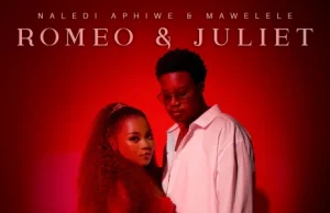 AUDIO | Naledi Aphiwe ft Mawelele – Romeo & Juliet | Download MP3