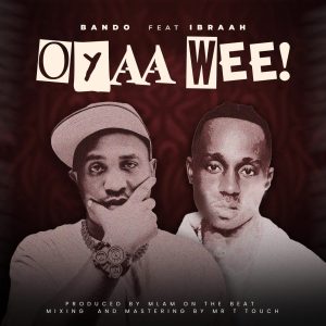 Bando ft Ibraah  Oyaah Weeeh