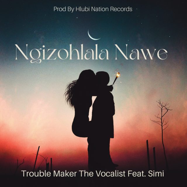 Trouble Maker The Vocalist ft Simi - Ngizohlala Nawe Trouble Maker The Vocalist ft Simi - Ngizohlala Nawe