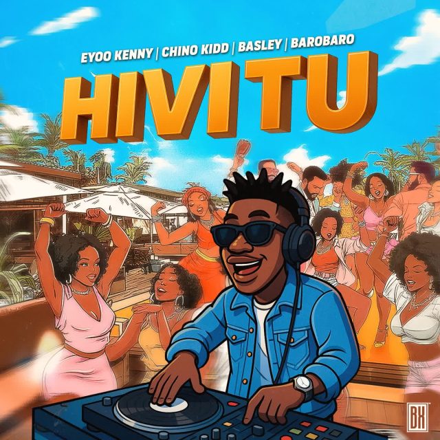 Eyoo Kenny ft Chino Kidd, Basley x Barobaro - HIVI TU