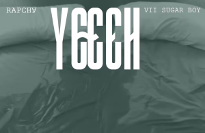 AUDIO | Rapcha Ft Vii Sugar Boy, Yogo Beats – YEEEH | Download MP3 Rapcha Ft Vii Sugar Boy, Yogo Beats - YEEEH